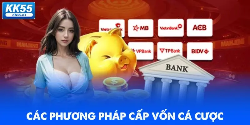 Nạp Tiền KK55 | Hướng Dẫn Cấp Vốn Đặt Cược Nhanh 2 cac-phuong-phap-cap-von-ca-cuoc
