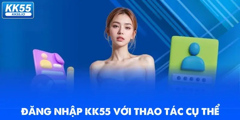 Đăng Nhập KK55 | Truy Cập Account Cá Cược Cực Dễ Dàng 2 dang-nhap-kk55-voi-thao-tac-cu-the