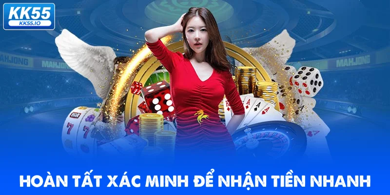 KK55 9 hoan-tat-xac-minh-kk5-de-nhan-tien-nhanh
