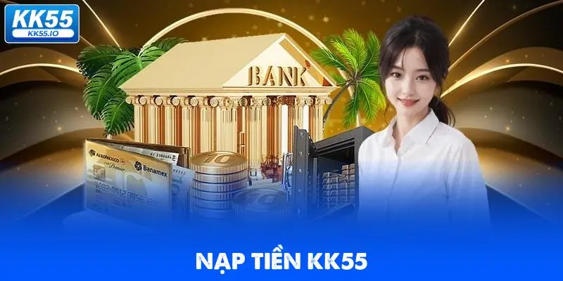 Nạp Tiền KK55 | Hướng Dẫn Cấp Vốn Đặt Cược Nhanh 1 nap-tien-kk55