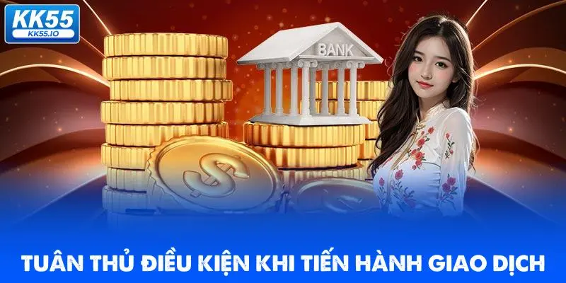 Nạp Tiền KK55 | Hướng Dẫn Cấp Vốn Đặt Cược Nhanh 3 tuan-thu-dieu-kien-khi-tien-hanh-giao-dich